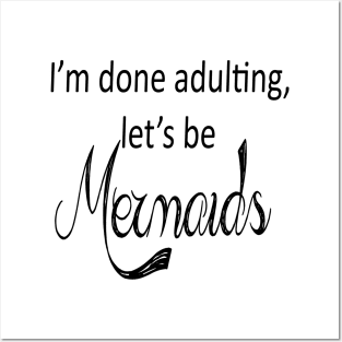 I'm done adulting lets be mermaids Posters and Art